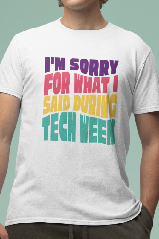 I'm Sorry For What I Said During Tech Week T-Shirt - Theater Shirt - Musical Tees - Drama Gift - Student Actor Apparel