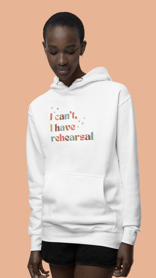 'I Can't I Have Rehearsal', Theater Hoodie, Broadway Musical Rehearsal Sweatshirt, Theater Lover