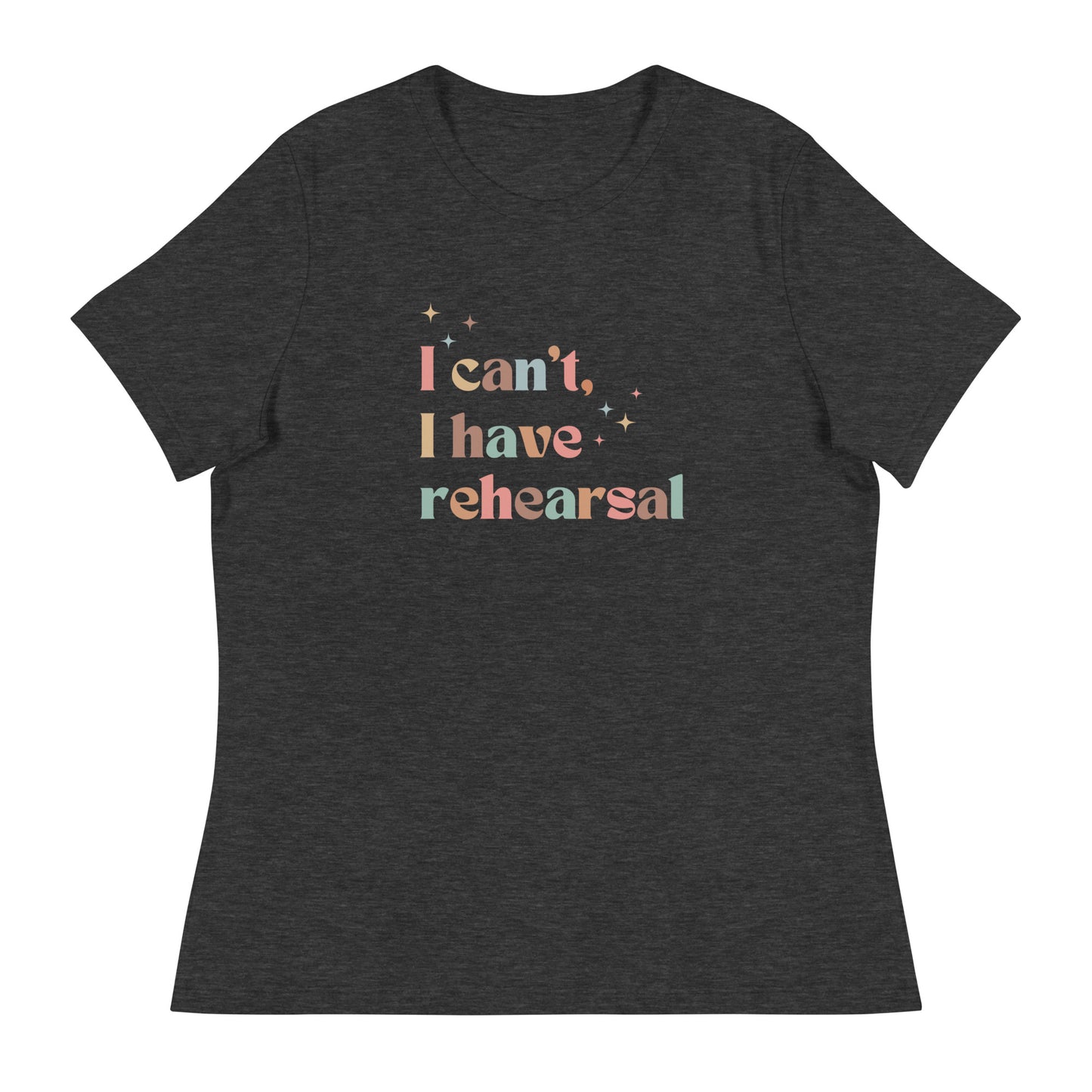 'I Can't I Have Rehearsal' Rebel Women's Tee, Theater Gift, Drama Shirt, Musicals Shirt, Student Apparel